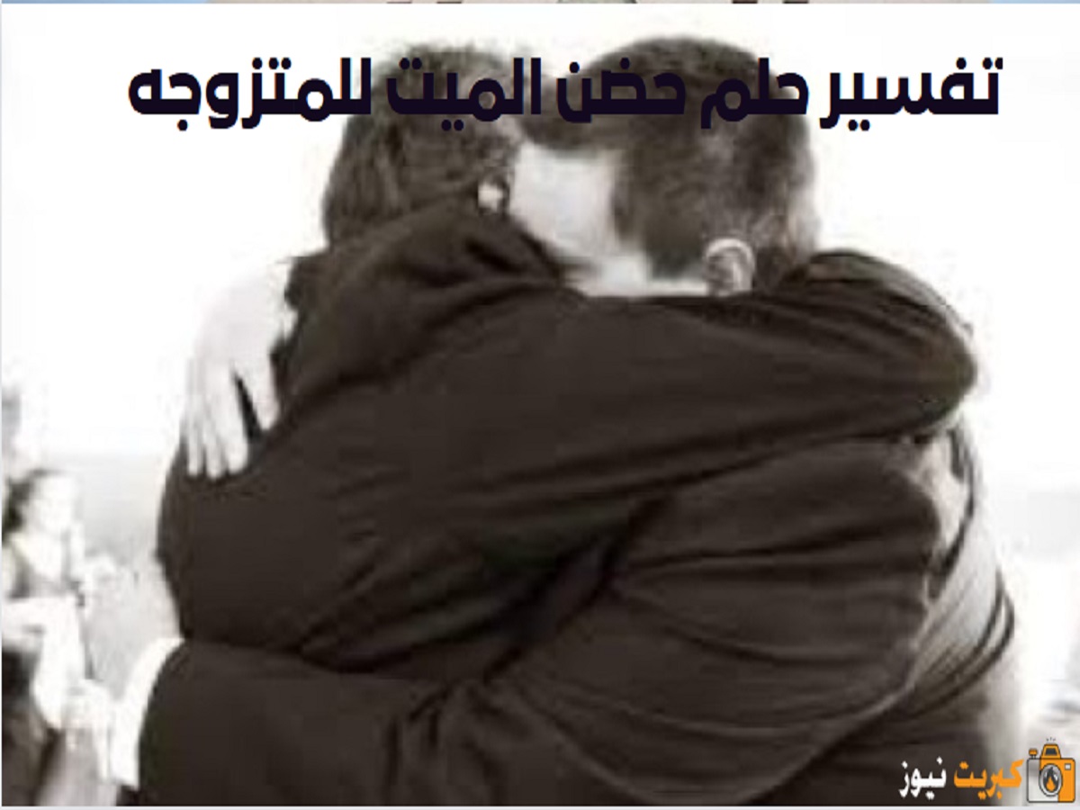 تفسير حلم حضن الميت للمتزوجه