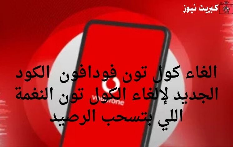 الغاء كول تون فودافون 2025 الكود الجديد لإلغاء الكول تون النغمة اللي بتسحب الرصيد