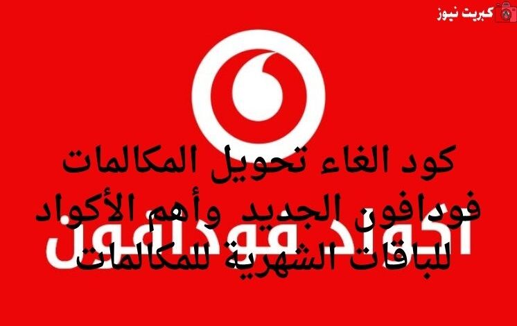 كود الغاء تحويل المكالمات فودافون الجديد 2025 وأهم الأكواد للباقات الشهرية للمكالمات