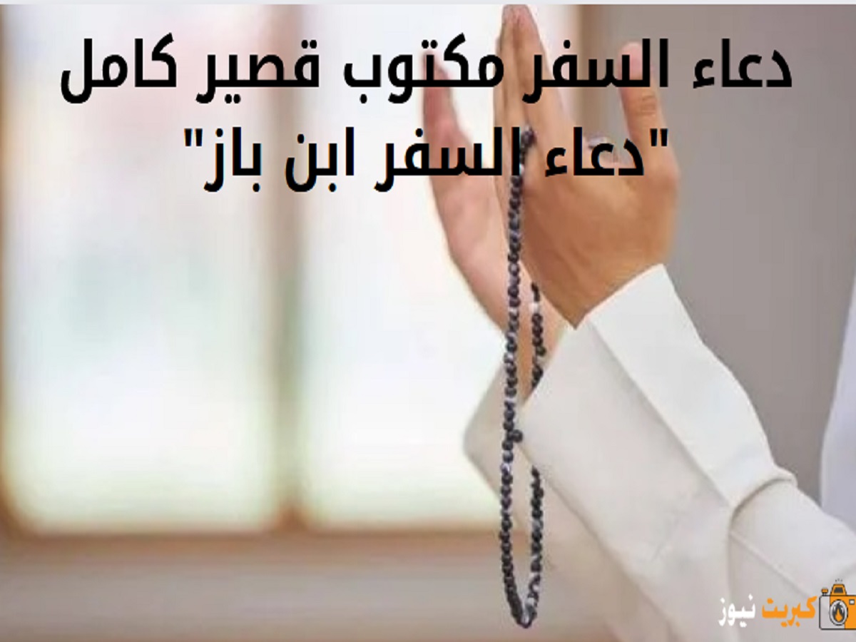 دعاء السفر مكتوب قصير كامل "دعاء السفر ابن باز"