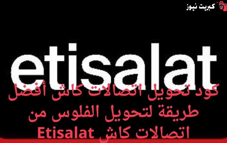 كود تحويل اتصالات كاش أفضل طريقة لتحويل الفلوس من اتصالات كاش Etisalat
